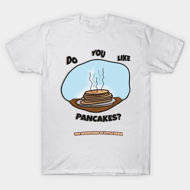 Pancakes? - The Adventures of Little Nenia T-Shirt by The Adventures of Little Nenia